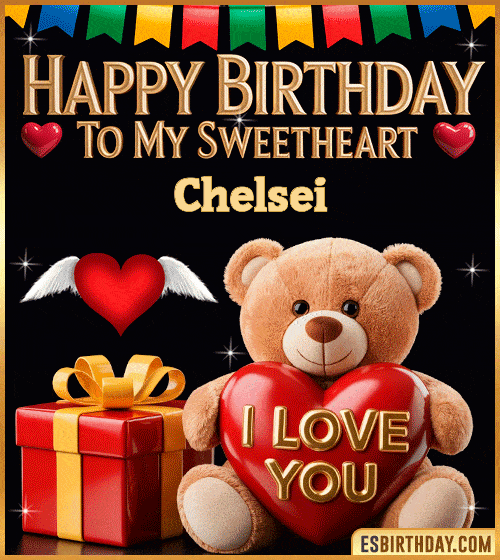 Romantic happy birthday GIF for Chelsei with cute teddy bear holding an I love you heart, gift box and sweetheart message – personalized animated birthday greeting for my sweetheart