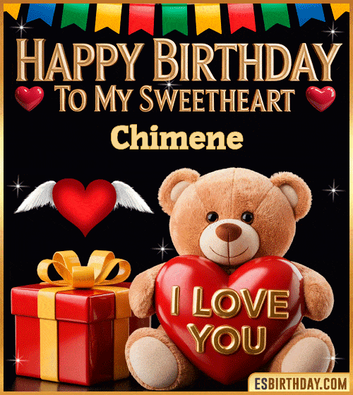 Romantic happy birthday GIF for Chimene with cute teddy bear holding an I love you heart, gift box and sweetheart message – personalized animated birthday greeting for my sweetheart
