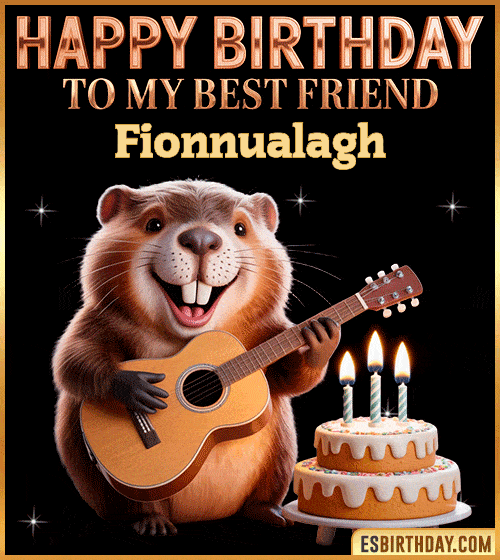 Funny happy birthday GIF for my best friend Fionnualagh featuring a cute beaver playing guitar beside a birthday cake with candles – cheerful and fun animated greeting for someone special
