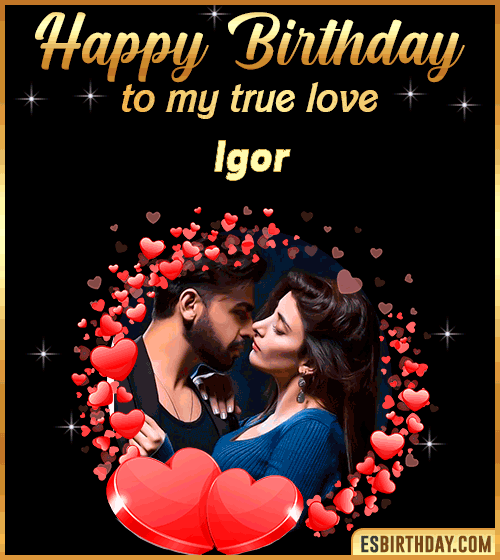 Happy Birthday to my true love Igor
