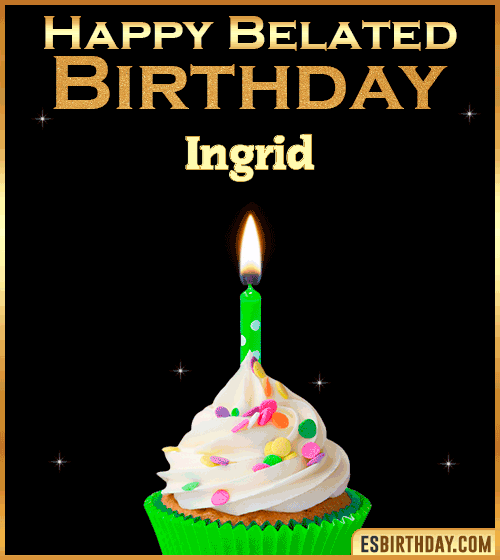 Happy Belated Birthday gif Ingrid
