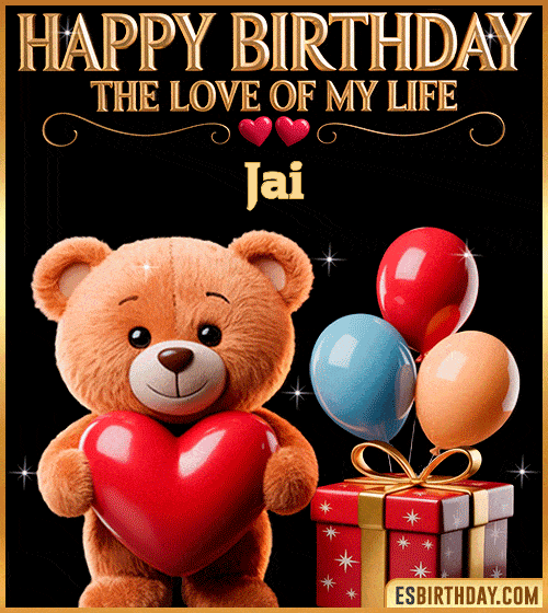 Romantic happy birthday GIF for Jai with a cute teddy bear holding a red heart, balloons and gift box – personalized animated birthday greeting for the love of my life