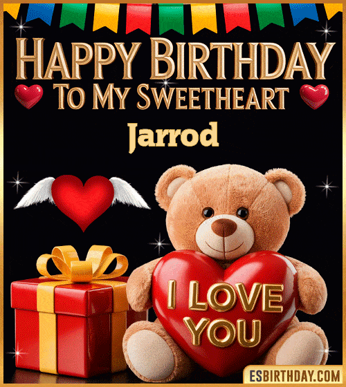 Romantic happy birthday GIF for Jarrod with cute teddy bear holding an I love you heart, gift box and sweetheart message – personalized animated birthday greeting for my sweetheart