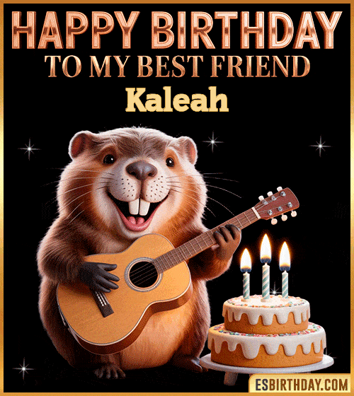 Funny happy birthday GIF for my best friend Kaleah featuring a cute beaver playing guitar beside a birthday cake with candles – cheerful and fun animated greeting for someone special