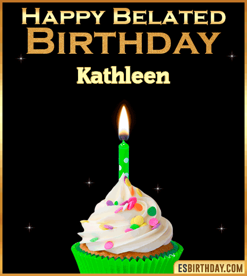 Happy Belated Birthday gif Kathleen
