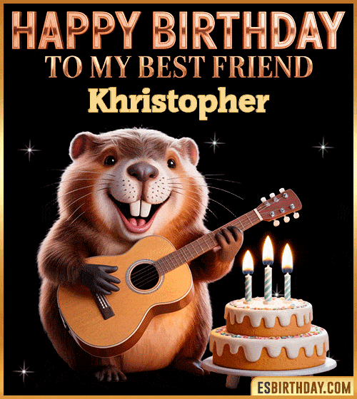 Funny happy birthday GIF for my best friend Khristopher featuring a cute beaver playing guitar beside a birthday cake with candles – cheerful and fun animated greeting for someone special