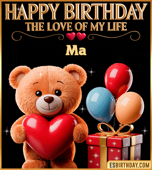 Romantic happy birthday GIF for Ma with a cute teddy bear holding a red heart, balloons and gift box – personalized animated birthday greeting for the love of my life