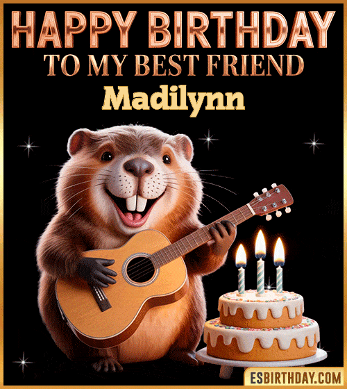 Funny happy birthday GIF for my best friend Madilynn featuring a cute beaver playing guitar beside a birthday cake with candles – cheerful and fun animated greeting for someone special