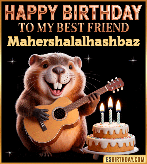 Funny happy birthday GIF for my best friend Mahershalalhashbaz featuring a cute beaver playing guitar beside a birthday cake with candles – cheerful and fun animated greeting for someone special