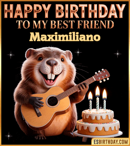 Funny happy birthday GIF for my best friend Maximiliano featuring a cute beaver playing guitar beside a birthday cake with candles – cheerful and fun animated greeting for someone special
