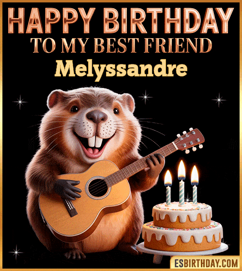 Funny happy birthday GIF for my best friend Melyssandre featuring a cute beaver playing guitar beside a birthday cake with candles – cheerful and fun animated greeting for someone special