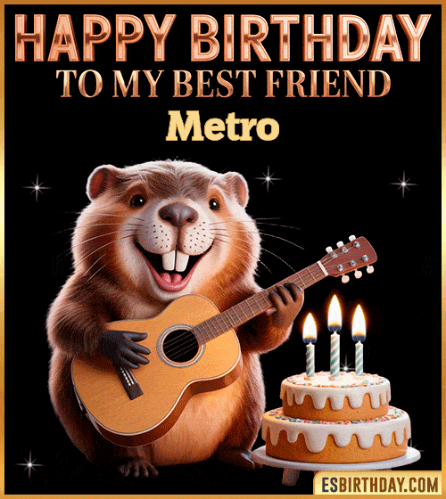 Funny happy birthday GIF for my best friend Metro featuring a cute beaver playing guitar beside a birthday cake with candles – cheerful and fun animated greeting for someone special