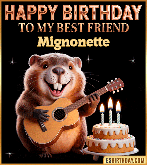 Funny happy birthday GIF for my best friend Mignonette featuring a cute beaver playing guitar beside a birthday cake with candles – cheerful and fun animated greeting for someone special