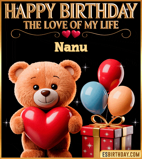 Romantic happy birthday GIF for Nanu with a cute teddy bear holding a red heart, balloons and gift box – personalized animated birthday greeting for the love of my life