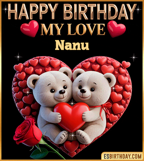 Romantic happy birthday GIF for Nanu with cute teddy bears holding a red heart, surrounded by hearts and a red rose – personalized animated birthday greeting for my love