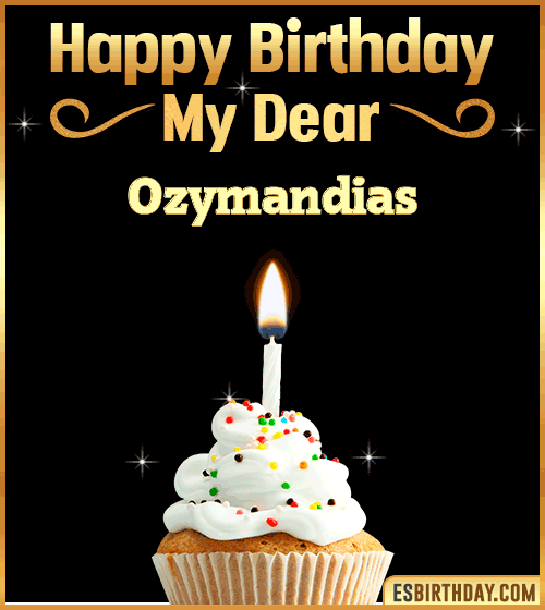 Happy Birthday my Dear Ozymandias
