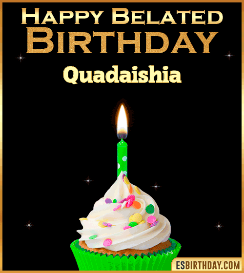 Happy Belated Birthday gif Quadaishia
