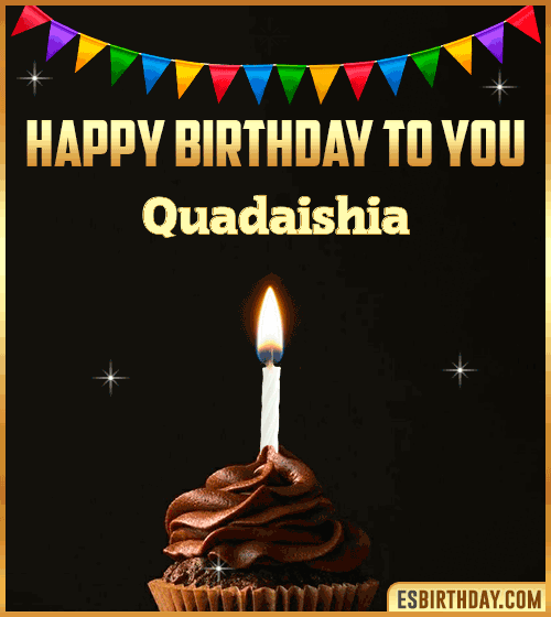 Happy Birthday to you Quadaishia
