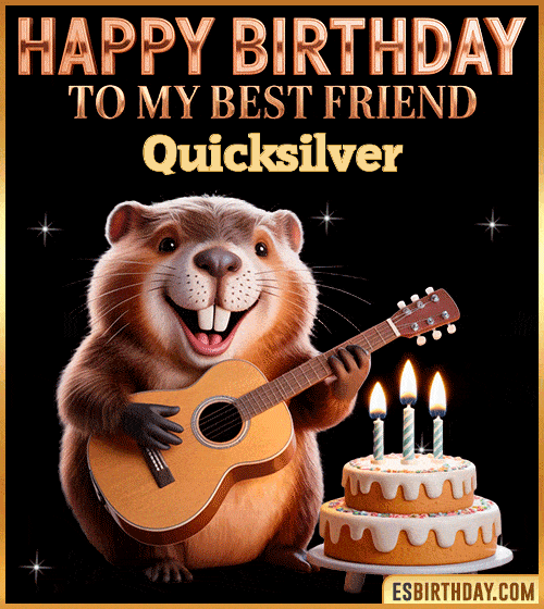 Funny happy birthday GIF for my best friend Quicksilver featuring a cute beaver playing guitar beside a birthday cake with candles – cheerful and fun animated greeting for someone special