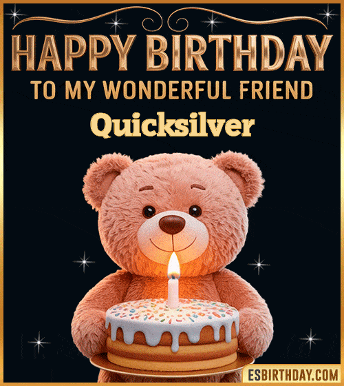 Cute happy birthday GIF for my wonderful friend Quicksilver with a smiling teddy bear holding a birthday cake and lit candle – personalized animated birthday greeting for a special friend