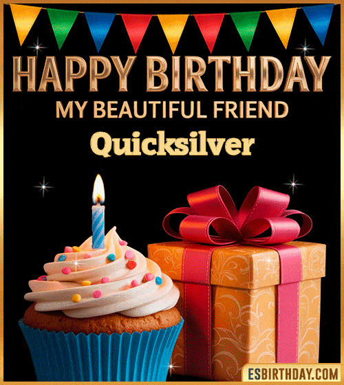 Happy birthday GIF for my beautiful friend Quicksilver with a cupcake, lit candle and gift box – cute personalized animated birthday greeting for a special friend