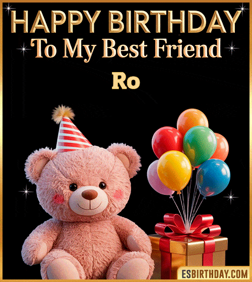 Cute happy birthday GIF for my best friend Ro with a pink teddy bear wearing a party hat, colorful balloons and a gift box – personalized animated birthday greeting for a special friend