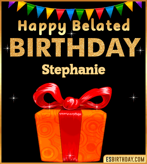 Belated Birthday Wishes gif Stephanie
