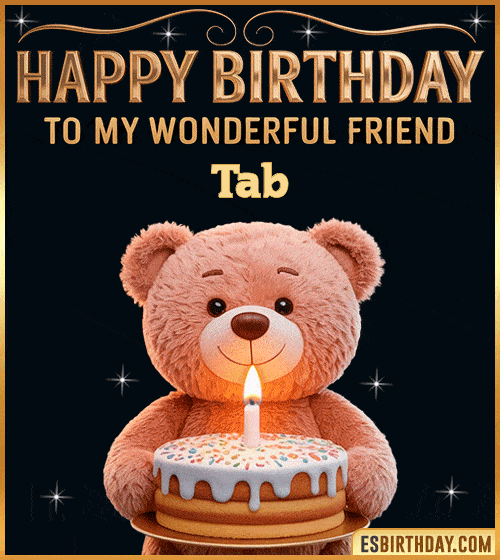 Cute happy birthday GIF for my wonderful friend Tab with a smiling teddy bear holding a birthday cake and lit candle – personalized animated birthday greeting for a special friend
