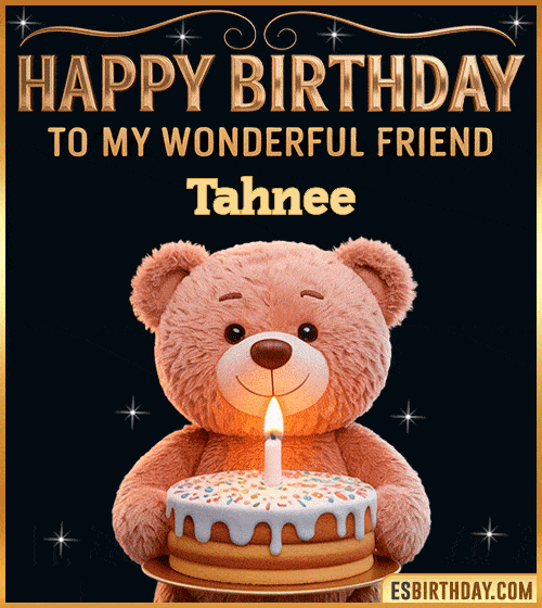 Cute happy birthday GIF for my wonderful friend Tahnee with a smiling teddy bear holding a birthday cake and lit candle – personalized animated birthday greeting for a special friend