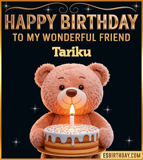 Cute happy birthday GIF for my wonderful friend Tariku with a smiling teddy bear holding a birthday cake and lit candle – personalized animated birthday greeting for a special friend