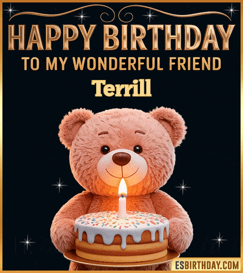 Cute happy birthday GIF for my wonderful friend Terrill with a smiling teddy bear holding a birthday cake and lit candle – personalized animated birthday greeting for a special friend