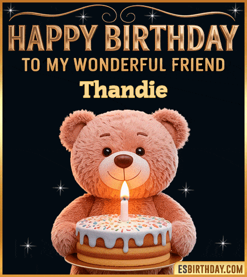 Cute happy birthday GIF for my wonderful friend Thandie with a smiling teddy bear holding a birthday cake and lit candle – personalized animated birthday greeting for a special friend
