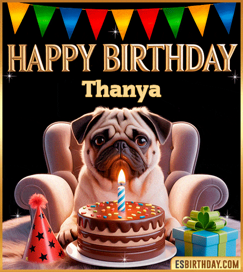 Funny happy birthday GIF for Thanya featuring a cute pug sitting on a chair with a chocolate cake, birthday hat, candle, and colorful decorations – perfect funny dog-themed birthday greeting