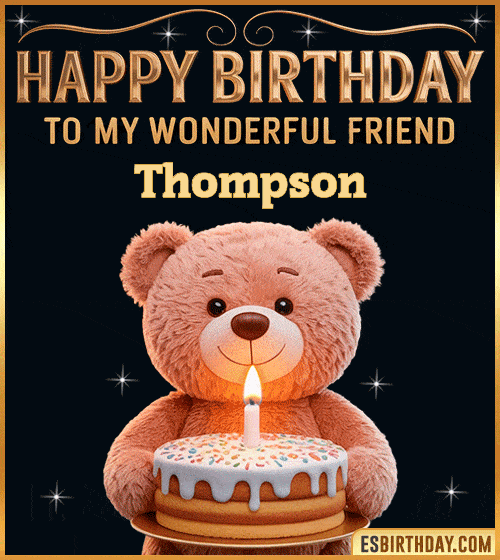 Cute happy birthday GIF for my wonderful friend Thompson with a smiling teddy bear holding a birthday cake and lit candle – personalized animated birthday greeting for a special friend