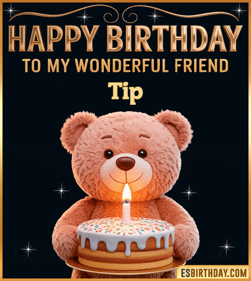 Cute happy birthday GIF for my wonderful friend Tip with a smiling teddy bear holding a birthday cake and lit candle – personalized animated birthday greeting for a special friend
