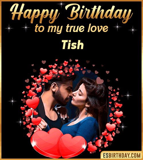 Happy Birthday to my true love Tish
