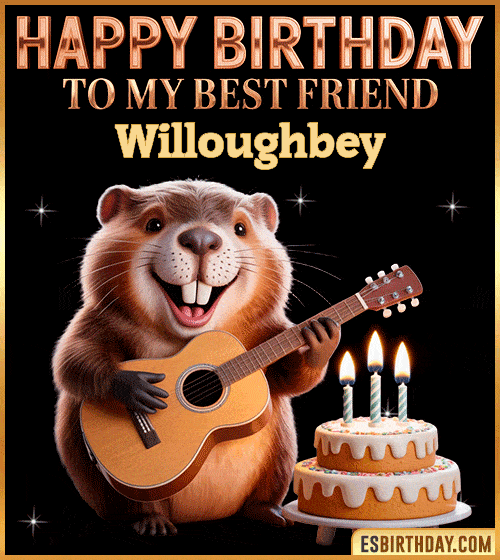 Funny happy birthday GIF for my best friend Willoughbey featuring a cute beaver playing guitar beside a birthday cake with candles – cheerful and fun animated greeting for someone special