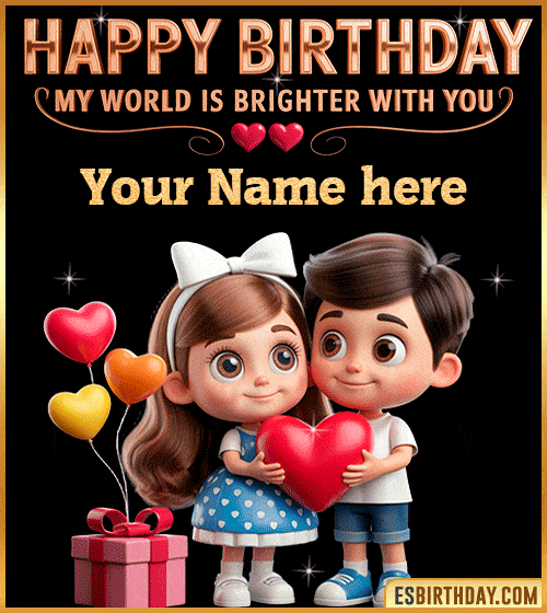 Happy Birthday My World Is Brighter With You GIF  with name edit